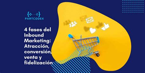 4 Fases Del Inbound Marketing Atracción Conversión Venta Y Fidelización Partcodex