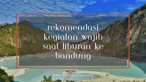 Rekomendasi Kegiatan Wajib Saat Liburan Ke Bandung
