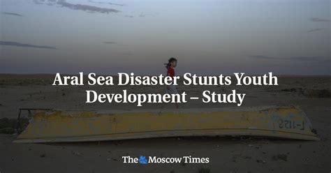 Aral Sea Disaster Stunts Youth Development Study The Moscow Times