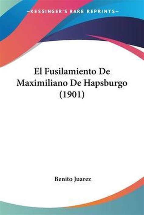 El Fusilamiento de Maximiliano de Hapsburgo 1901 Benito Juárez