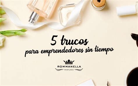 5 Trucos Para Emprendedores Sin Tiempo Rommanella Fragancias