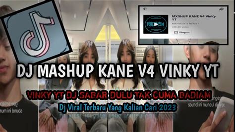 Dj Mashup Kane V Vinky Yt Dj Sabar Dulu Tak Cuma Badiam Viral Tik Tok