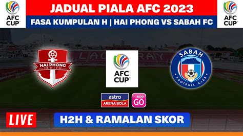 Jadual Perlawanan Piala Afc Hari Ini Hai Phong Vs Sabah Fc