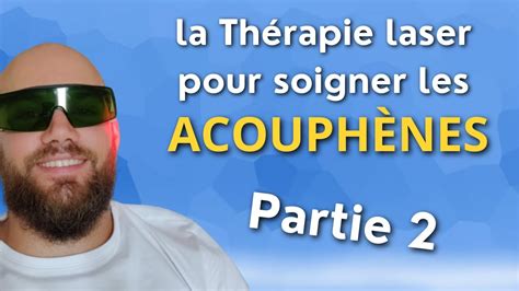 La thérapie laser pour soigner les ACOUPHENES Partie 2 YouTube