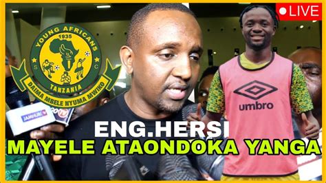 Live Msikie Injinia Hersi Afunguka Mazito Mayele Ataondoka Yanga