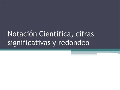 Notaci N Cient Fica Cifras Significativas Y Redondeo Ppt Descargar