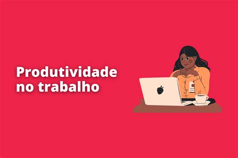 Produtividade No Trabalho Veja Como Aumentá La