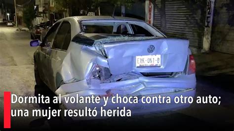 Dormita Al Volante Y Choca Contra Otro Auto Una Mujer Result Herida