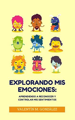 Explorando Mis Emociones Aprendiendo A Reconocer Y Controlar Mis Sentimientos Spanish Edition