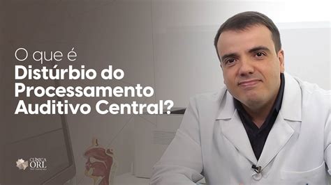 Distúrbio do Processamento Auditivo Central Clínica ORL