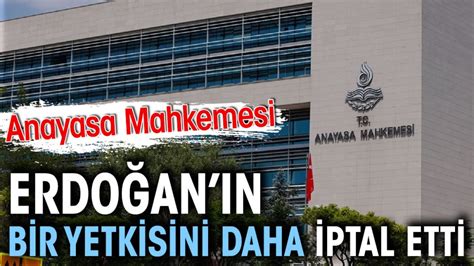 Anayasa Mahkemesi Erdoğanın bir yetkisini daha iptal etti