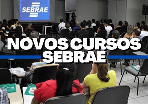 Sebrae Abre Novas Vagas Em Cursos De Capacita O Aprendizagem Gratuita