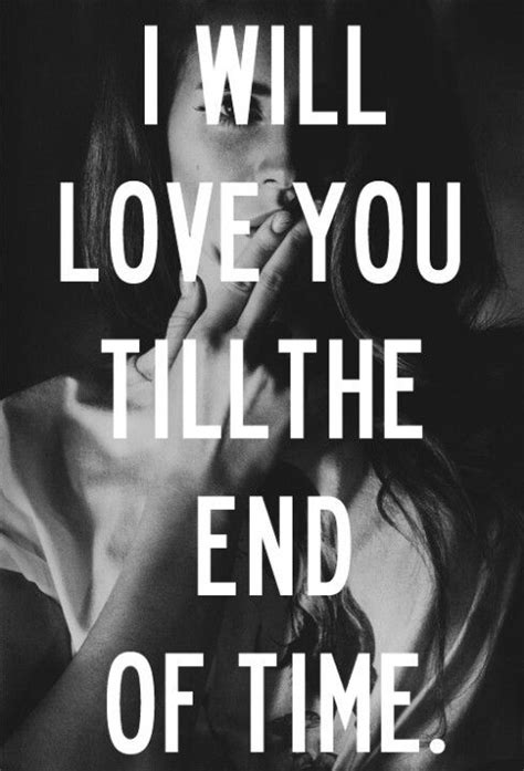 I Will Love You Till The End Of Time Quotes Love Quotes Love You