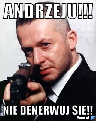 Andrzeju Nie Denerwuj Sie Memy Pl