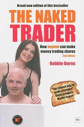 The Naked Trader How Anyone Can Make Money Trading Shares Amazon Co Uk Burns Robbie