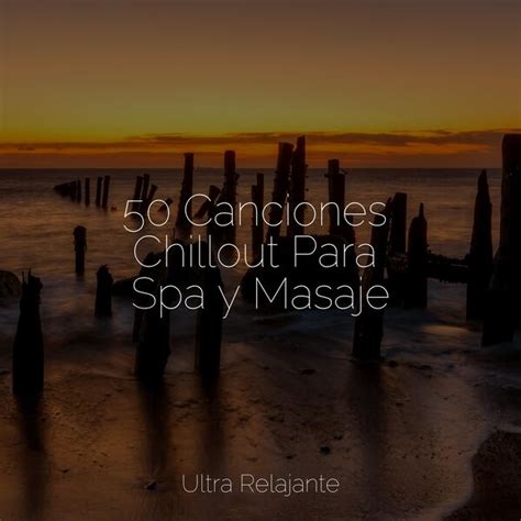 50 Canciones Chillout Para Spa Y Masaje Música Para Relajarse