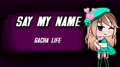 Say My Name° Gacha Life Youtube