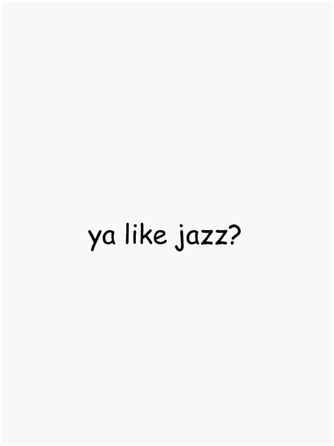 Ya Like Jazz Meme Sticker For Sale By Maeveh7 Redbubble