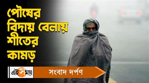 14 January Weather Update শীতের কামড় পৌষের বিদায় বেলায় হাড় কাঁপাচ্ছে ঠান্ডা Ei Samay