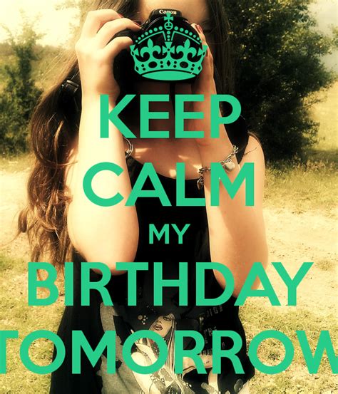 Keep Calm My Birthday Tomorrow Keep Calm My Birthday Its My Birthday