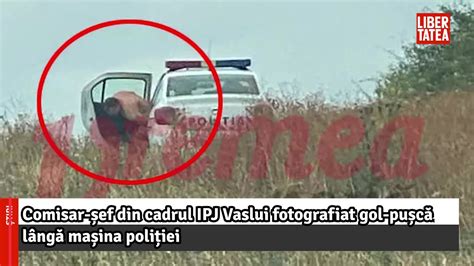 Comisar Ef Din Cadrul Ipj Vaslui Fotografiat Gol Pu C Libertatea