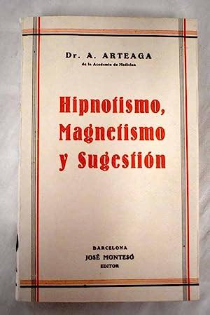 Hipnotismo magnetismo y sugestión by Arteaga Pereira Alfonso Bien