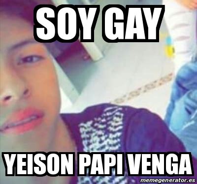 Meme Personalizado Soy Gay Yeison Papi Venga