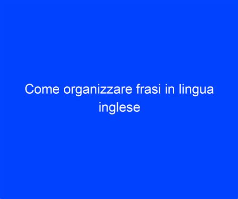 Come Organizzare Frasi In Lingua Inglese Riccardo De Bernardinis