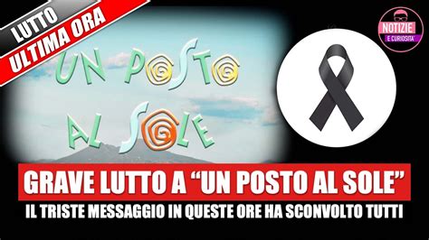 Grave Lutto A Un Posto Al Sole Il Triste Messaggio In Queste Ore Ha