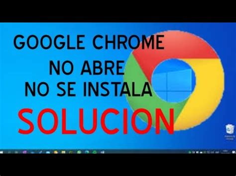 Google Chrome No Abre O No Se Instala Solucion Youtube