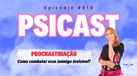 Psicast Procrastina O Como Vencer Esse Inimigo Invis Vel