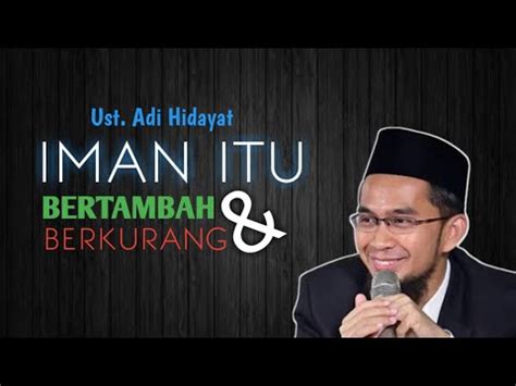 Iman Bertambah Dan Berkurang Ust Adi Hidayat YouTube