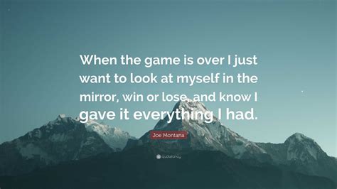 Joe Montana Quote When The Game Is Over I Just Want To Look At Myself