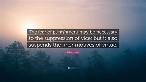 William Hazlitt Quote “the Fear Of Punishment May Be Necessary To The