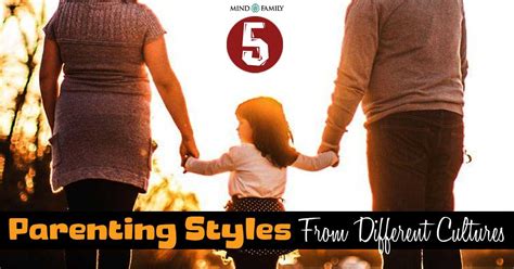 5 Effective Parenting Styles from Different Cultures