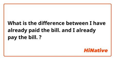 🆚what Is The Difference Between I Have Already Paid The Bill And I