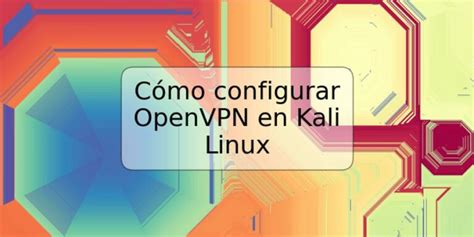 C Mo Configurar Openvpn En Kali Linux Trspos