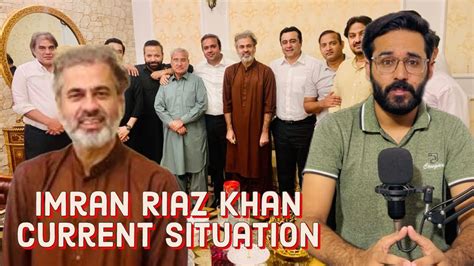 Imran Riaz Khan Latest News Imran Riaz Khan Current Situation Real