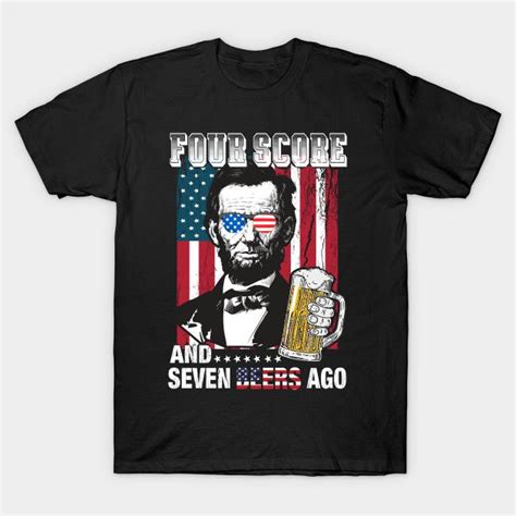 Four Score And Seven Beers Ago Funny Patriotic Party 4th Of July 4th Of July T Shirt