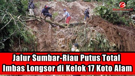 Jalur Sumbar Riau Putus Total Imbas Longsor Di Kelok Koto Alam Youtube