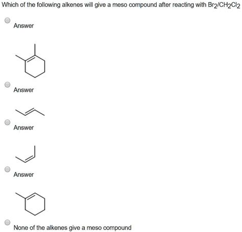 SOLVED Which Of The Following Alkenes Will Give A Meso Compound After