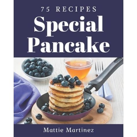 Special Pancake Recipes A Pancake Cookbook Everyone Loves