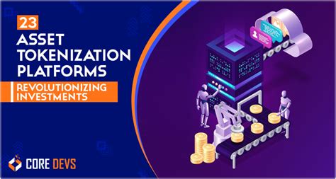 Asset Tokenization Platforms Revolutionizing Investments Core Devs Ltd