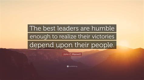 John C Maxwell Quote The Best Leaders Are Humble Enough To Realize