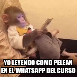 Meme Personalizado Yo Leyendo Como Pelean En El Whatsapp Del Curso