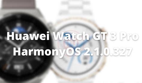 Huawei Watch GT 3 Pro Watch Grabbing HarmonyOS 2 1 0 327 Update HU