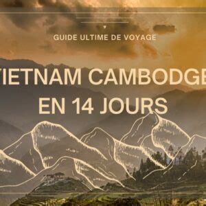 Guide Ultime De Voyage Pour Le Circuit Vietnam Cambodge Jours