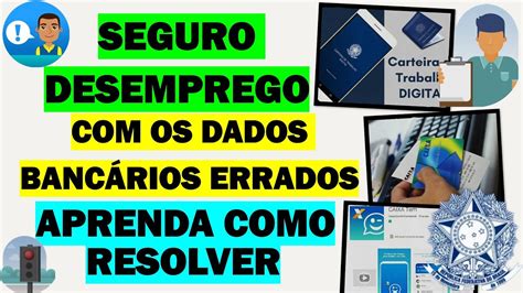 SEGURO DESEMPREGO DADOS BANCÁRIOS ERRADOS CONHEÇA O PROCEDIMENTO