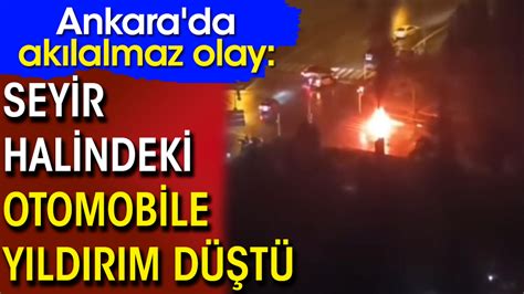 Ankara da akılalmaz olay Seyir halindeki otomobile yıldırım düştü