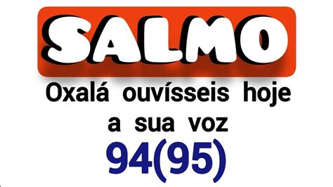 Salmo 94 95 Oxalá ouvísseis hoje a sua voz Não fecheis os vossos